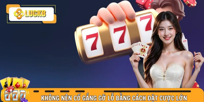 Không nên cố gắng gỡ lỗ bằng cách đặt cược lớn