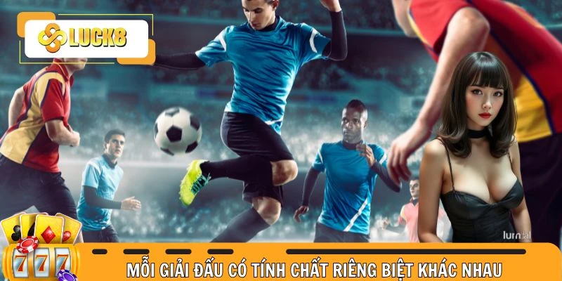 Mỗi giải đấu có tính chất riêng biệt khác nhau